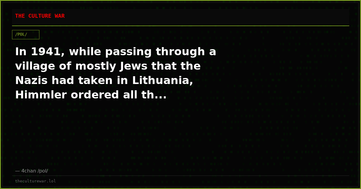 In 1941, while passing through a village of mostly Jews that the Nazis had taken in Lithuania, Himmler ordered all th...
