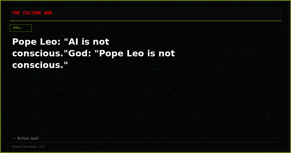 Pope Leo: "AI is not conscious."God: "Pope Leo is not conscious."
