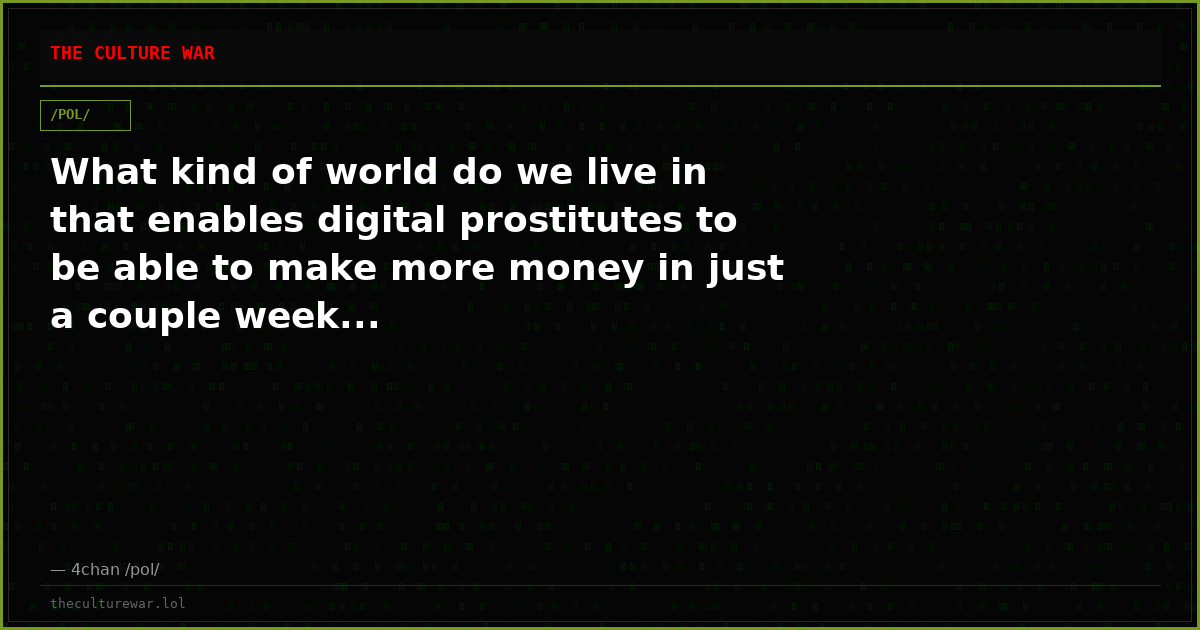 What kind of world do we live in that enables digital prostitutes to be able to make more money in just a couple week...