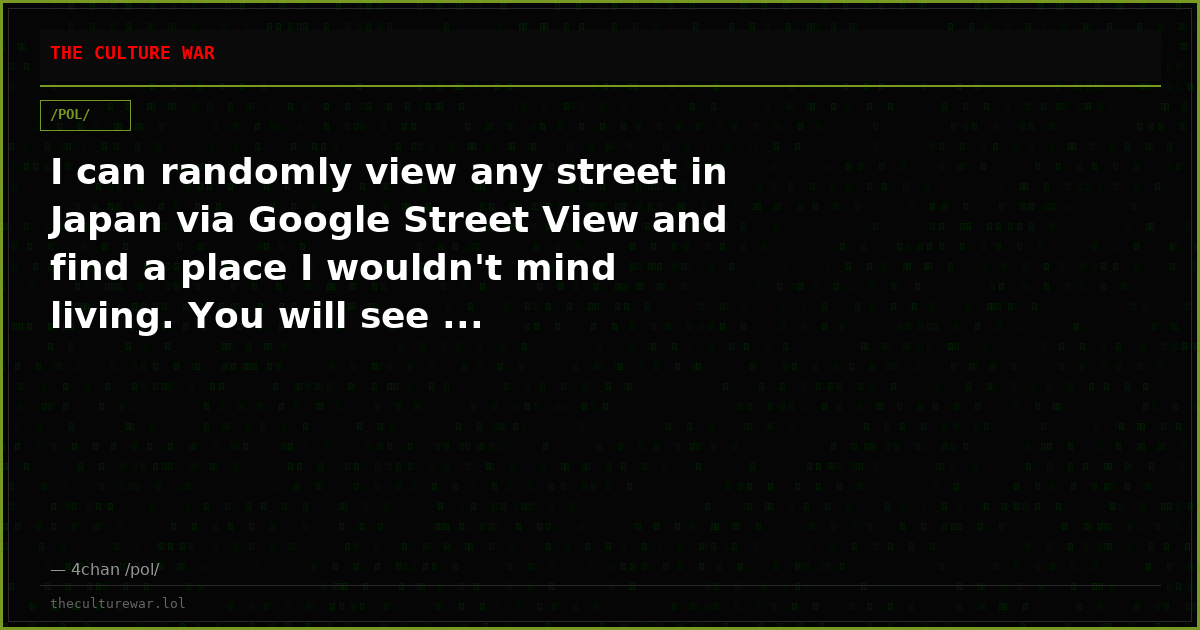 I can randomly view any street in Japan via Google Street View and find a place I wouldn't mind living. You will see ...