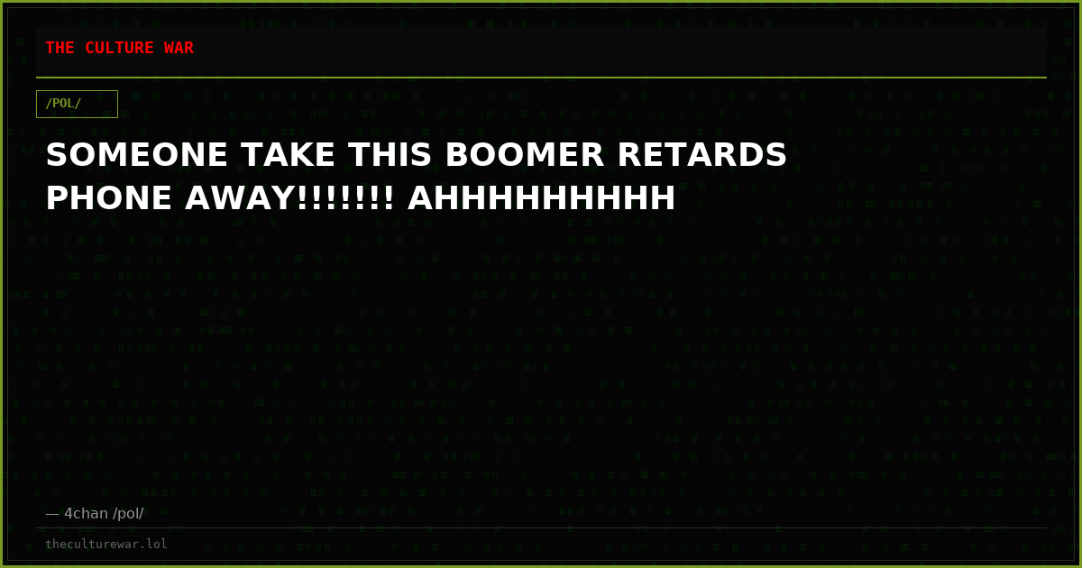 SOMEONE TAKE THIS BOOMER RETARDS PHONE AWAY!!!!!!! AHHHHHHHHH