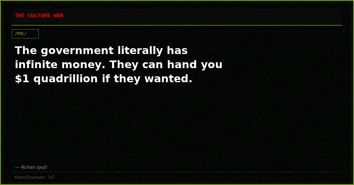 The government literally has infinite money. They can hand you $1 quadrillion if they wanted.