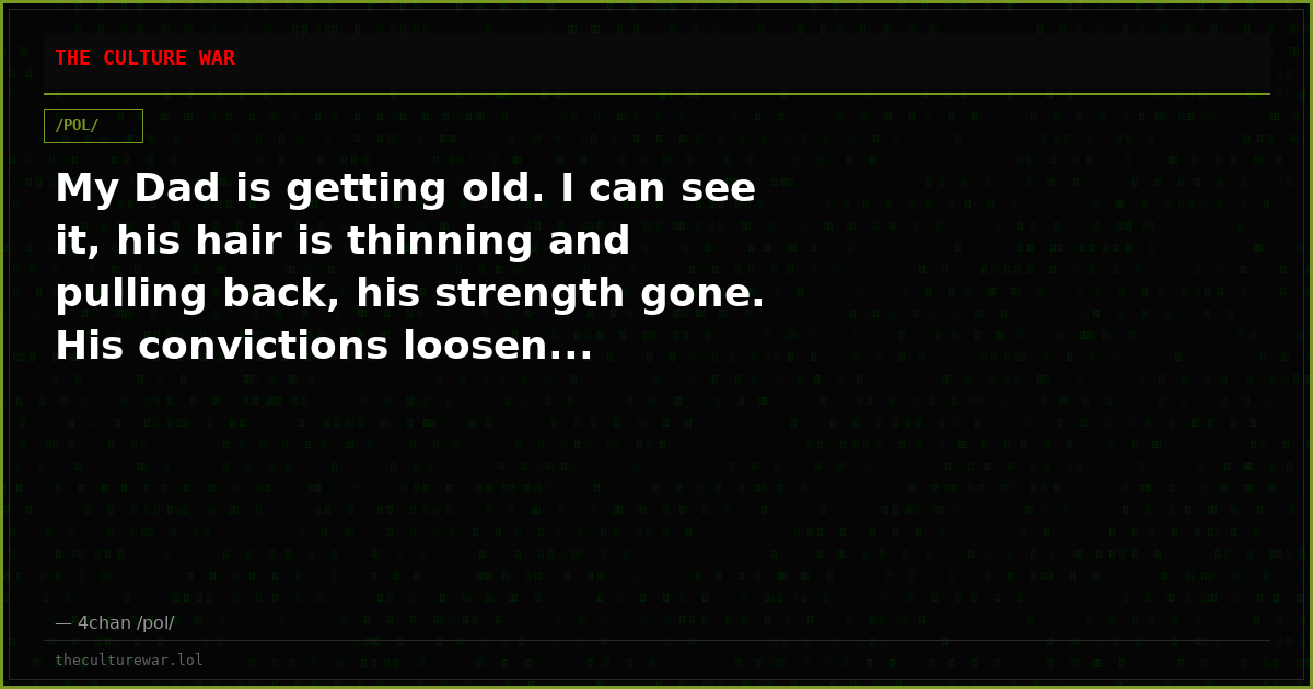 My Dad is getting old. I can see it, his hair is thinning and pulling back, his strength gone. His convictions loosen...