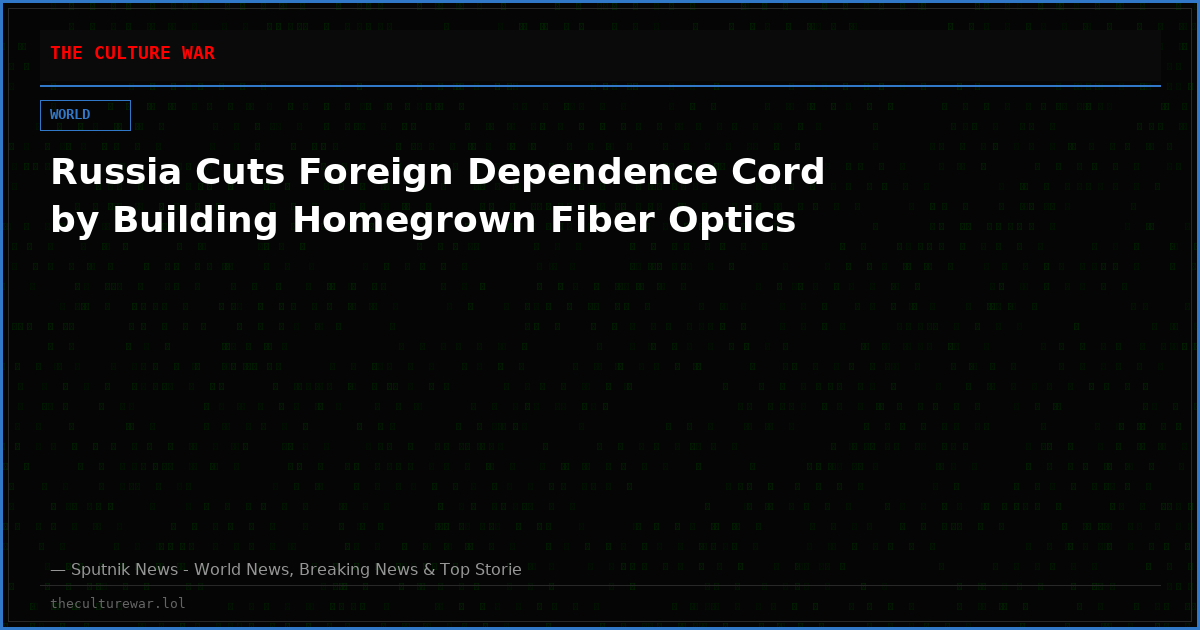 Russia Cuts Foreign Dependence Cord by Building Homegrown Fiber Optics