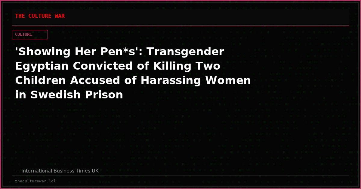 'Showing Her Pen*s': Transgender Egyptian Convicted of Killing Two Children Accused of Harassing Women in Swedish Prison