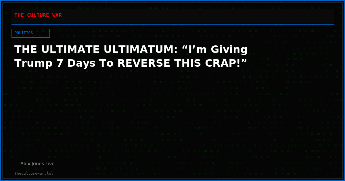 THE ULTIMATE ULTIMATUM: “I’m Giving Trump 7 Days To REVERSE THIS CRAP!”
