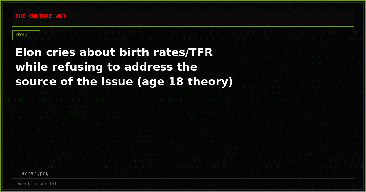 Elon cries about birth rates/TFR while refusing to address the source of the issue (age 18 theory)
