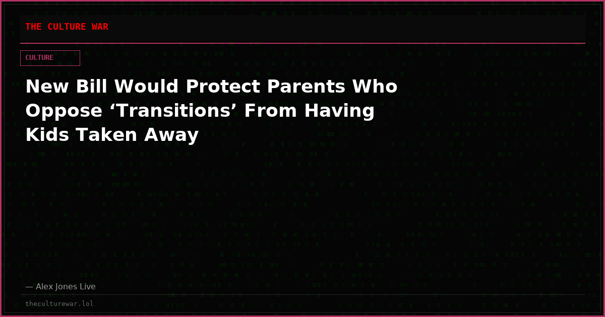 New Bill Would Protect Parents Who Oppose ‘Transitions’ From Having Kids Taken Away