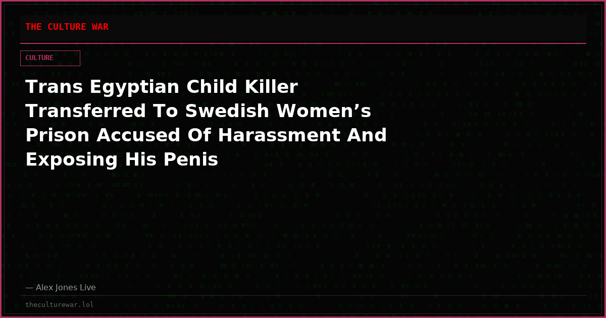 Trans Egyptian Child Killer Transferred To Swedish Women’s Prison Accused Of Harassment And Exposing His Penis