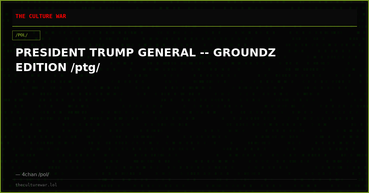 PRESIDENT TRUMP GENERAL -- GROUNDZ EDITION /ptg/
