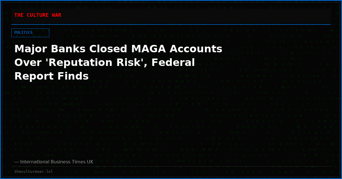 Major Banks Closed MAGA Accounts Over 'Reputation Risk', Federal Report Finds