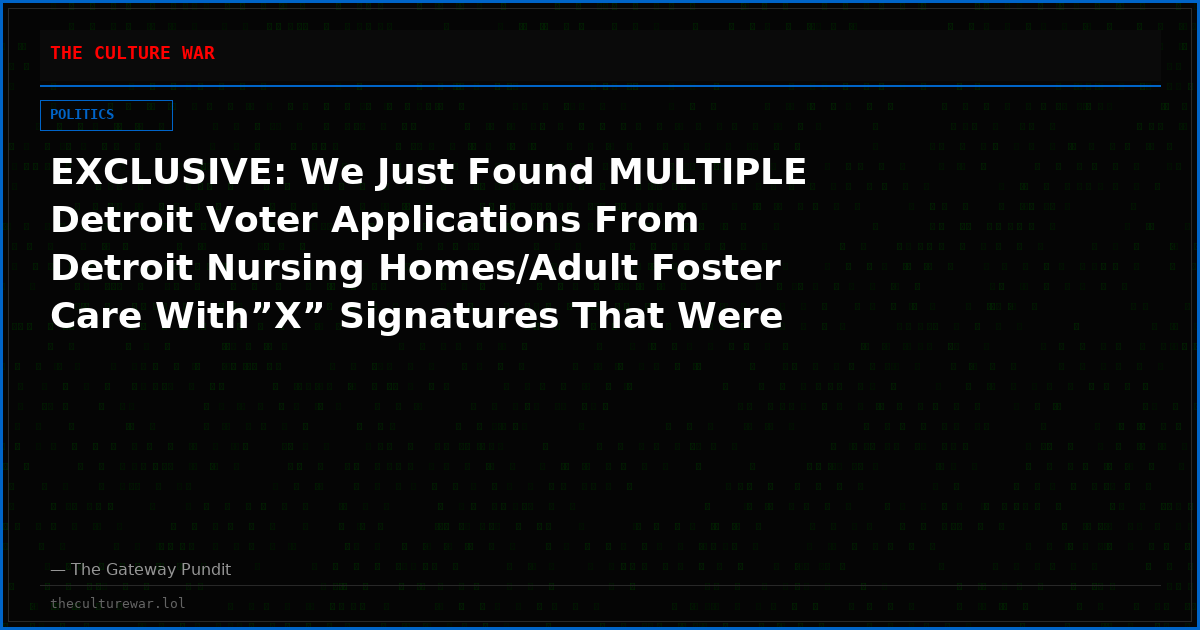 EXCLUSIVE: We Just Found MULTIPLE Detroit Voter Applications From Detroit Nursing Homes/Adult Foster Care With&rdquo;X&rdquo; Signatures That Were Forwarded to Professional Guardian Previously Charged With Multiple Voter Fraud Felonies