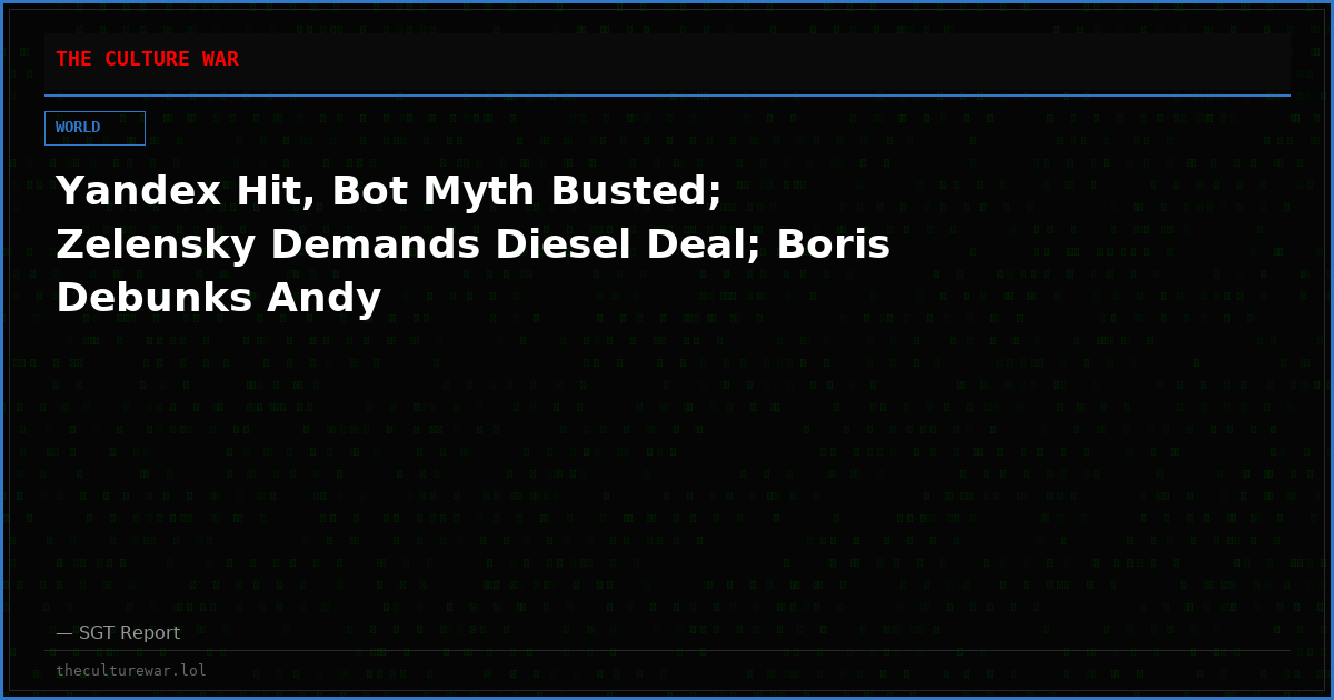 Yandex Hit, Bot Myth Busted; Zelensky Demands Diesel Deal; Boris Debunks Andy