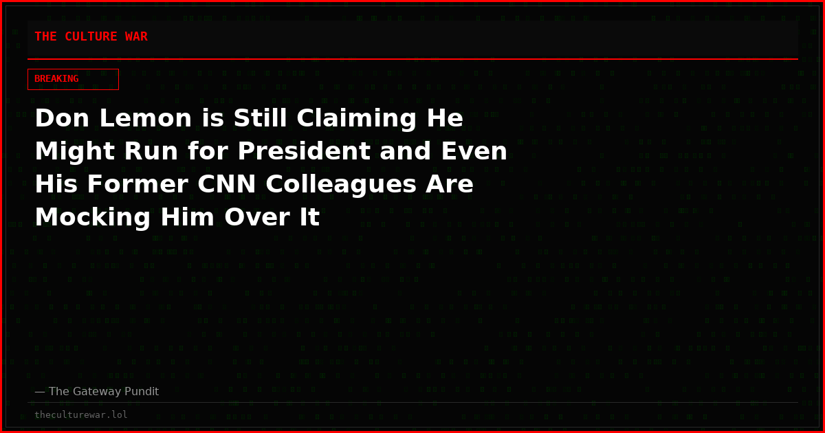 Don Lemon is Still Claiming He Might Run for President and Even His Former CNN Colleagues Are Mocking Him Over It