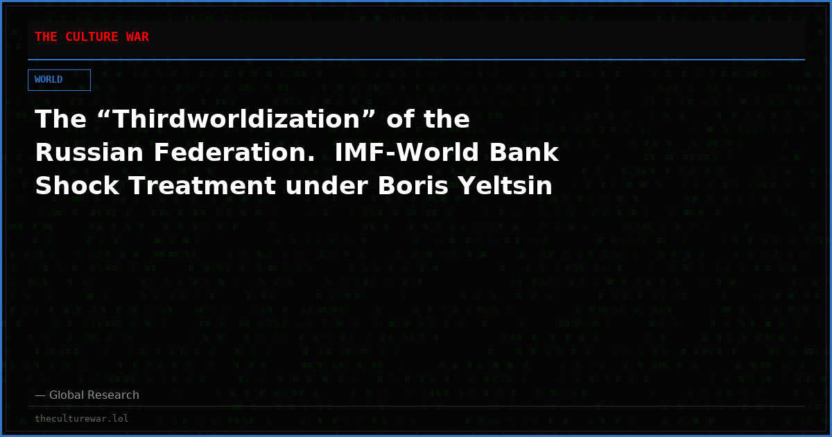 The “Thirdworldization” of the Russian Federation.  IMF-World Bank Shock Treatment under Boris Yeltsin
