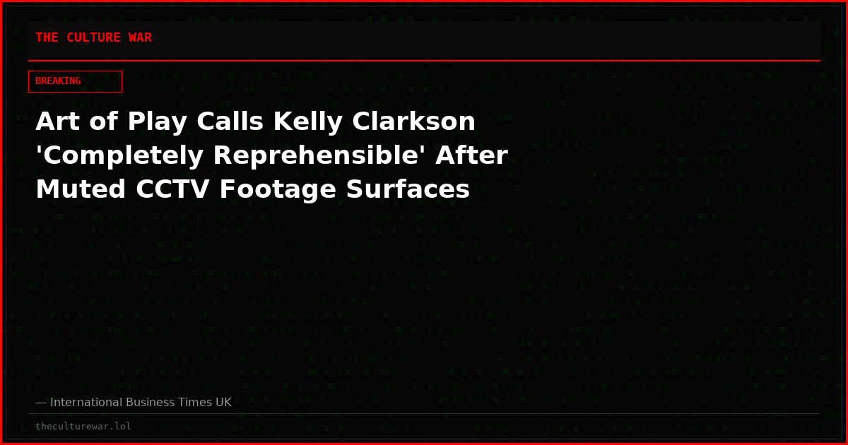 Art of Play Calls Kelly Clarkson 'Completely Reprehensible' After Muted CCTV Footage Surfaces