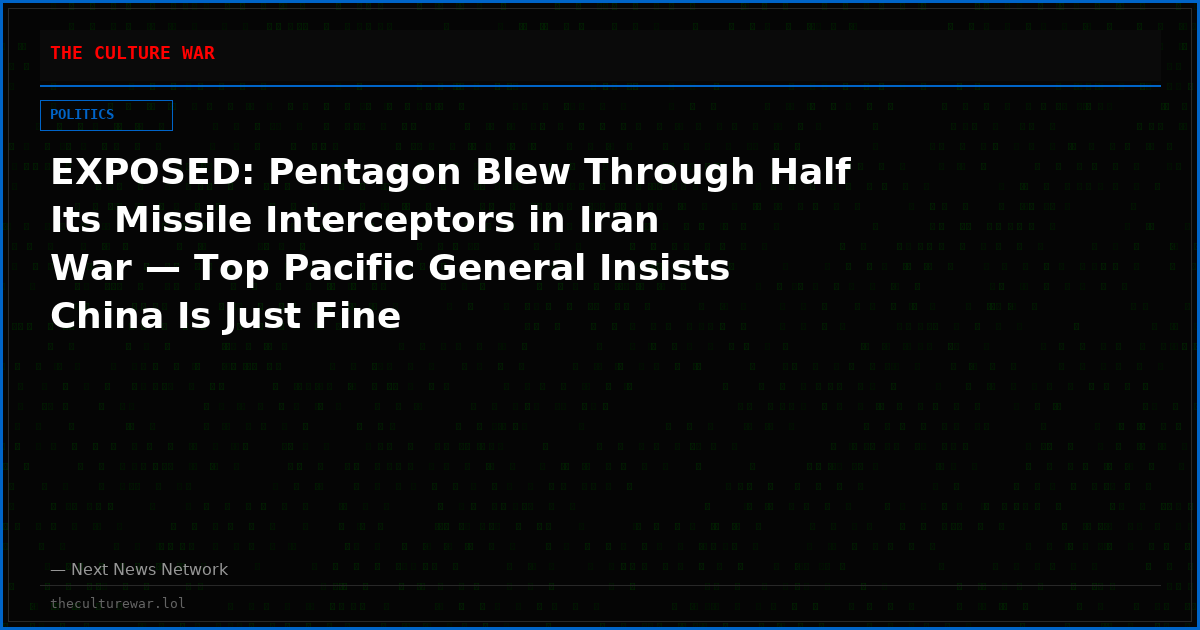 EXPOSED: Pentagon Blew Through Half Its Missile Interceptors in Iran War — Top Pacific General Insists China Is Just Fine