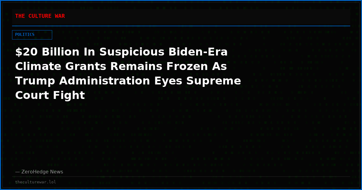 $20 Billion In Suspicious Biden-Era Climate Grants Remains Frozen As Trump Administration Eyes Supreme Court Fight