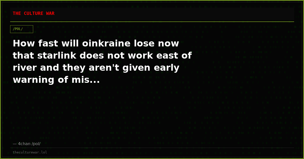 How fast will oinkraine lose now that starlink does not work east of river and they aren't given early warning of mis...