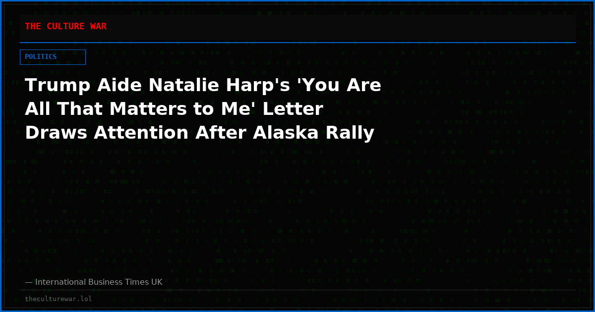 Trump Aide Natalie Harp's 'You Are All That Matters to Me' Letter Draws Attention After Alaska Rally