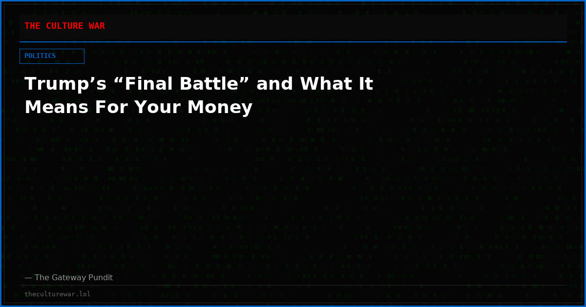 Trump’s “Final Battle” and What It Means For Your Money