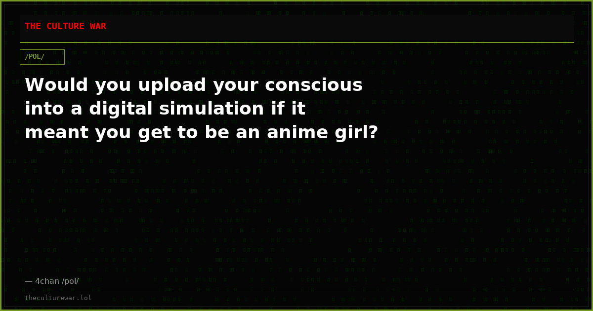 Would you upload your conscious into a digital simulation if it meant you get to be an anime girl?
