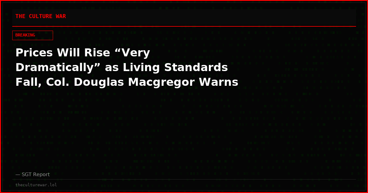 Prices Will Rise “Very Dramatically” as Living Standards Fall, Col. Douglas Macgregor Warns