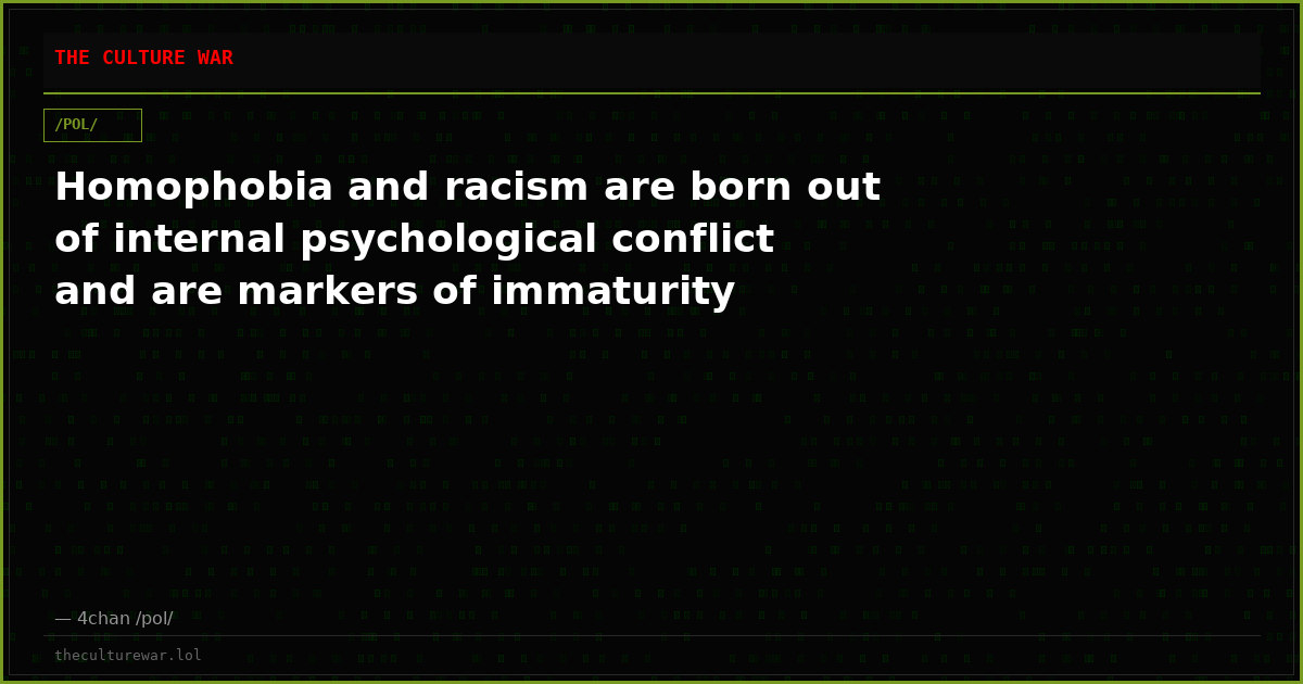 Homophobia and racism are born out of internal psychological conflict and are markers of immaturity