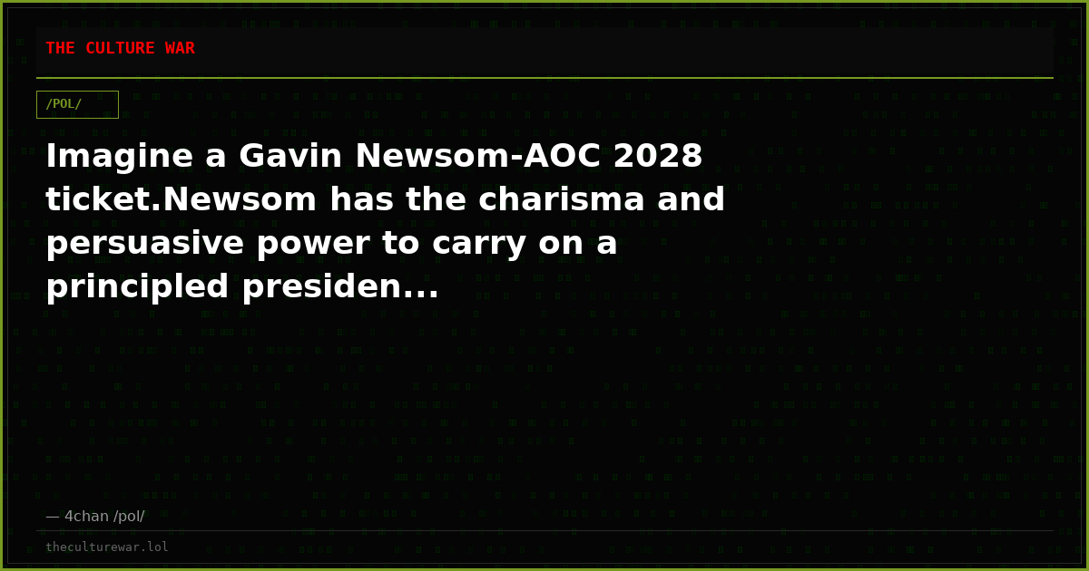 Imagine a Gavin Newsom-AOC 2028 ticket.Newsom has the charisma and persuasive power to carry on a principled presiden...