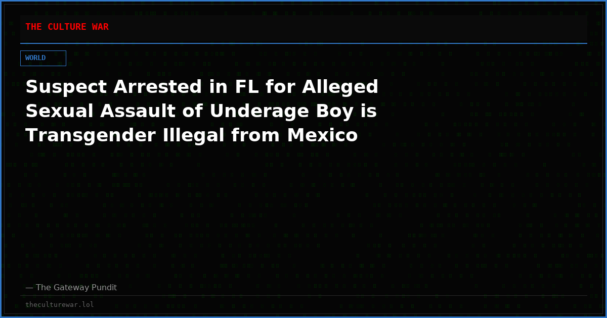 Suspect Arrested in FL for Alleged Sexual Assault of Underage Boy is Transgender Illegal from Mexico