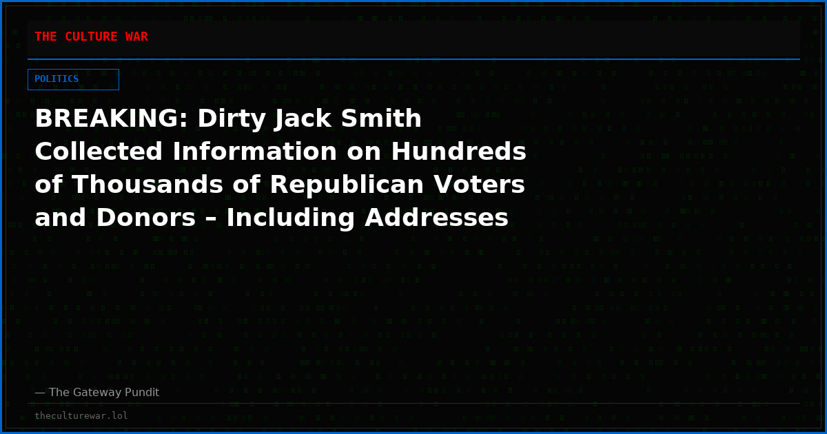 BREAKING: Dirty Jack Smith Collected Information on Hundreds of Thousands of Republican Voters and Donors – Including Addresses and Credit Card Info