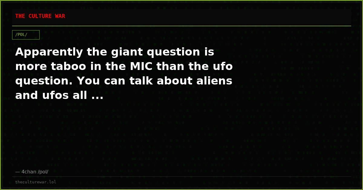 Apparently the giant question is more taboo in the MIC than the ufo question. You can talk about aliens and ufos all ...