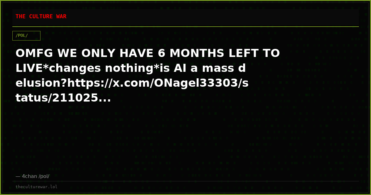 OMFG WE ONLY HAVE 6 MONTHS LEFT TO LIVE*changes nothing*is AI a mass delusion?https://x.com/ONagel33303/status/211025...