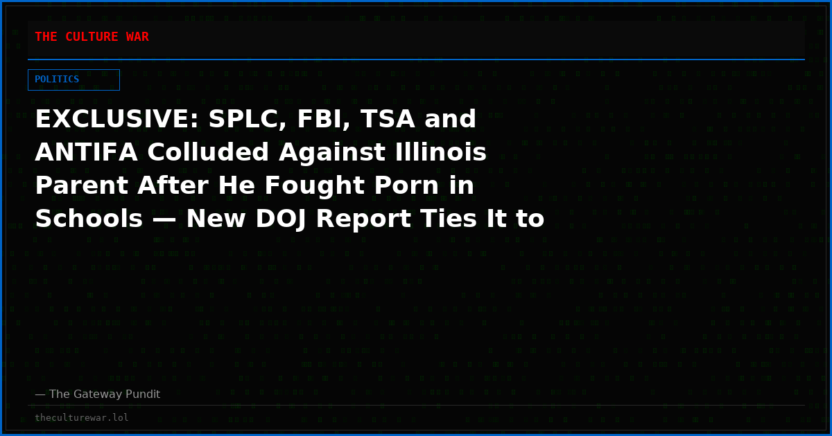 EXCLUSIVE: SPLC, FBI, TSA and ANTIFA Colluded Against Illinois Parent After He Fought Porn in Schools — New DOJ Report Ties It to Garland Memo