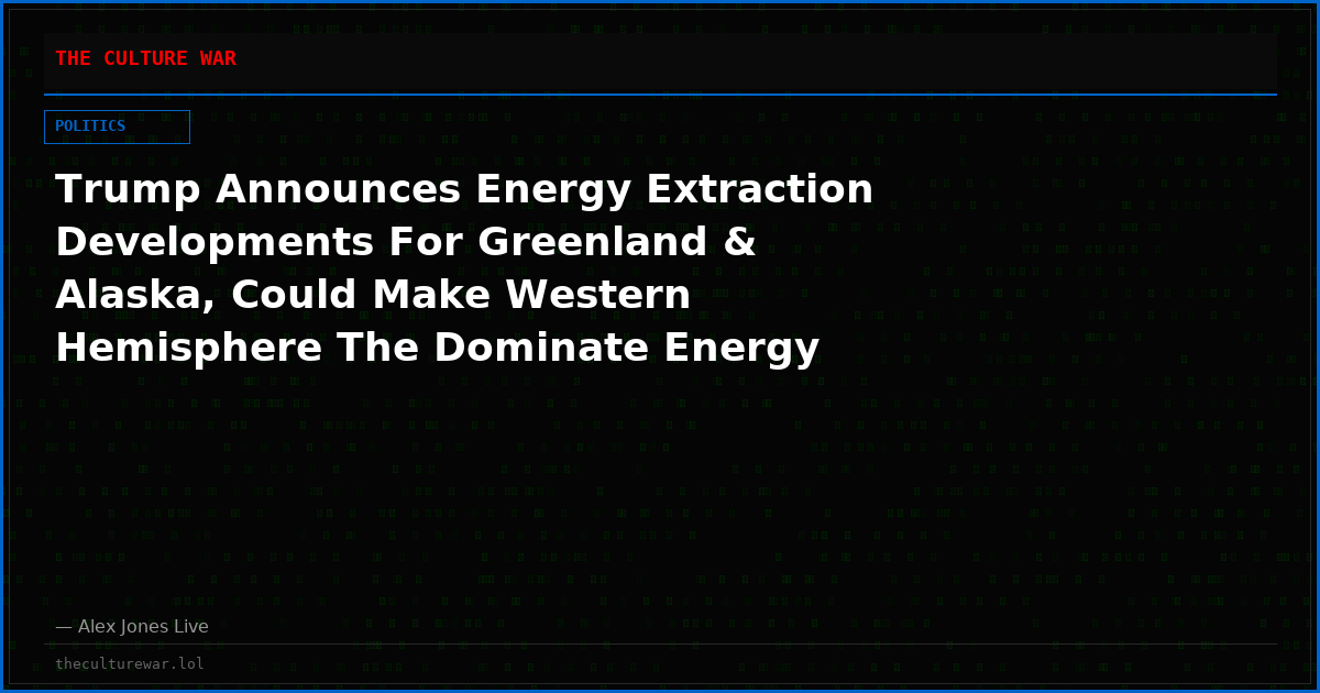 Trump Announces Energy Extraction Developments For Greenland & Alaska, Could Make Western Hemisphere The Dominate Energy Export Region