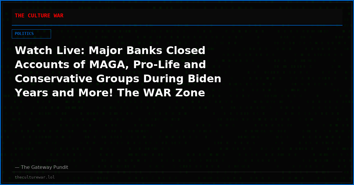 Watch Live: Major Banks Closed Accounts of MAGA, Pro-Life and Conservative Groups During Biden Years and More! The WAR Zone Podcast With Wayne Allyn Root Presented by The Gateway Pundit