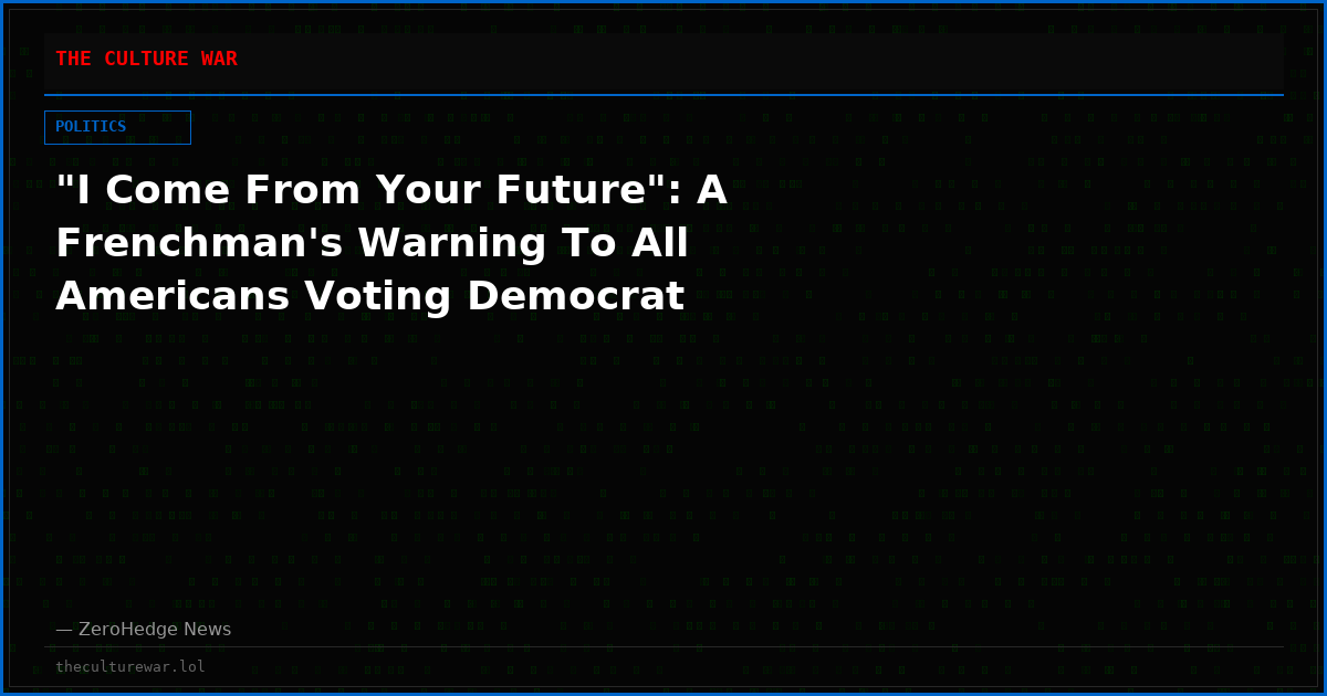 "I Come From Your Future": A Frenchman's Warning To All Americans Voting Democrat