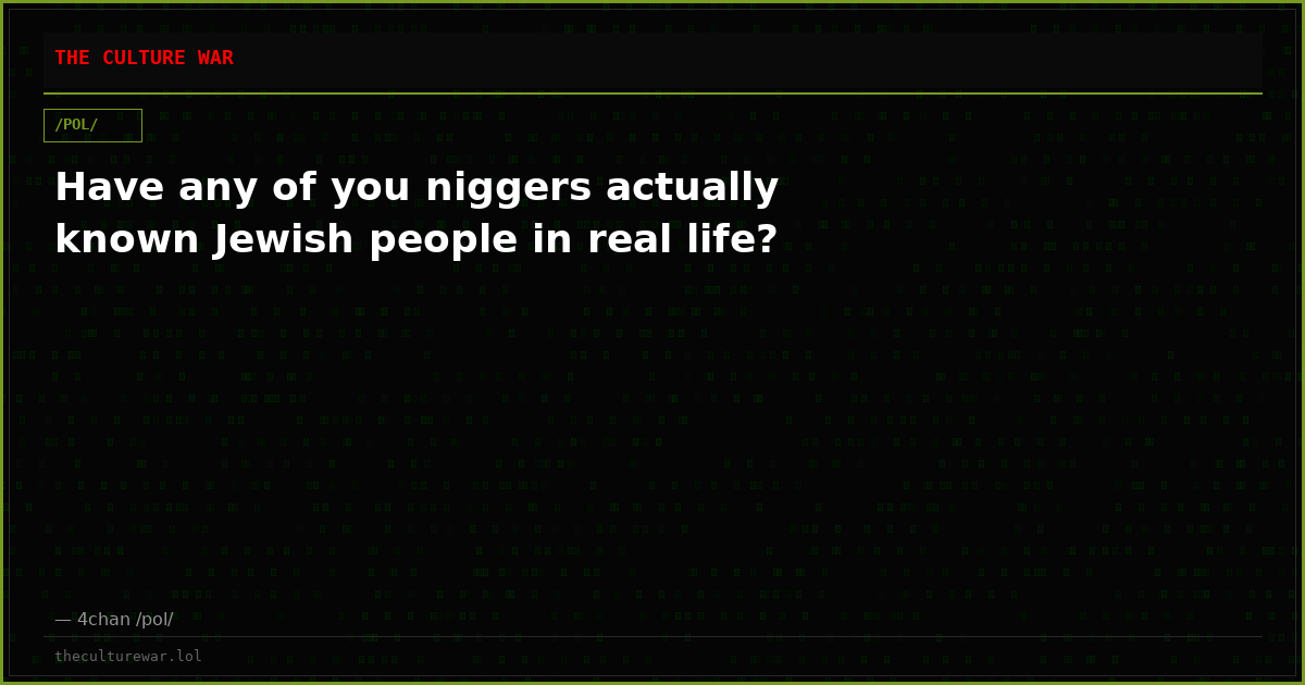 Have any of you niggers actually known Jewish people in real life?