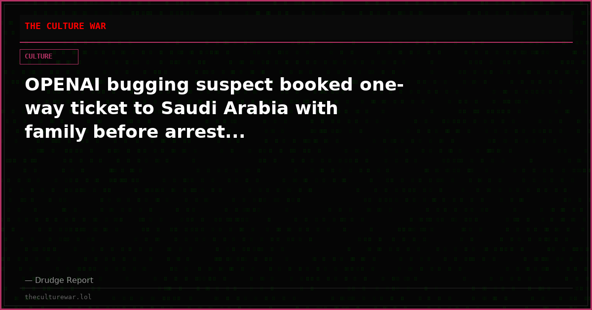 OPENAI bugging suspect booked one-way ticket to Saudi Arabia with family before arrest...