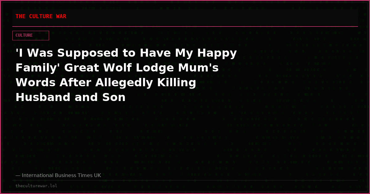 'I Was Supposed to Have My Happy Family' Great Wolf Lodge Mum's Words After Allegedly Killing Husband and Son
