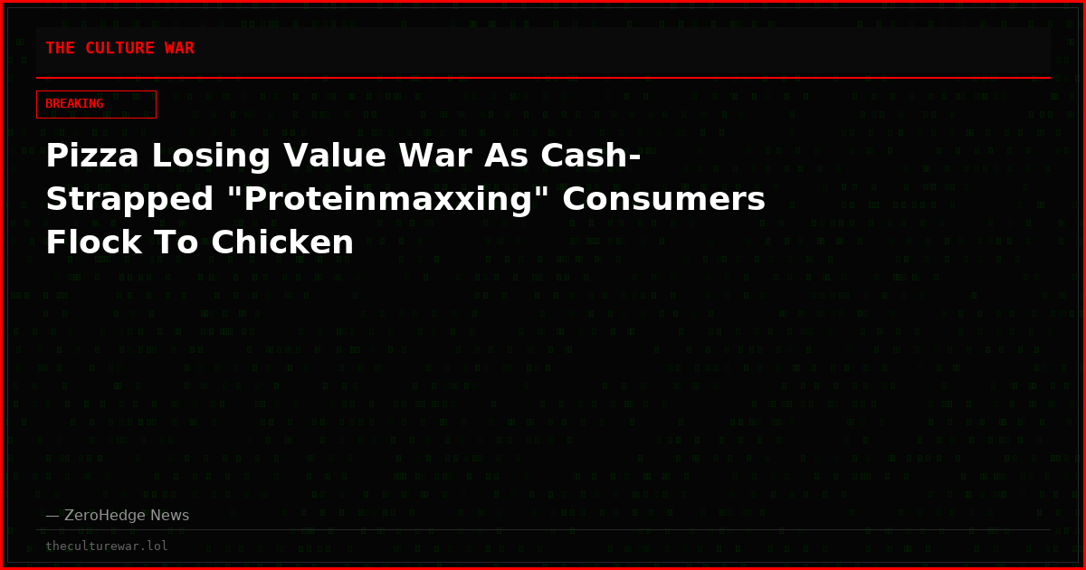 Pizza Losing Value War As Cash-Strapped "Proteinmaxxing" Consumers Flock To Chicken