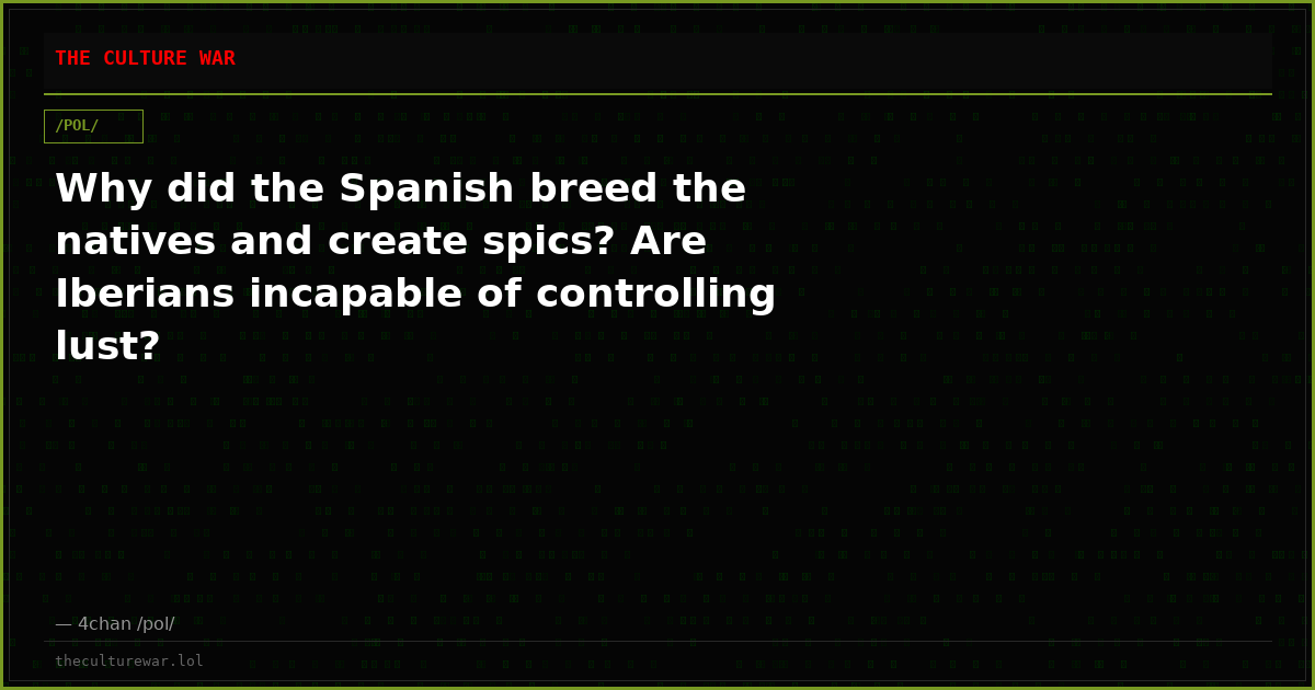Why did the Spanish breed the natives and create spics? Are Iberians incapable of controlling lust?