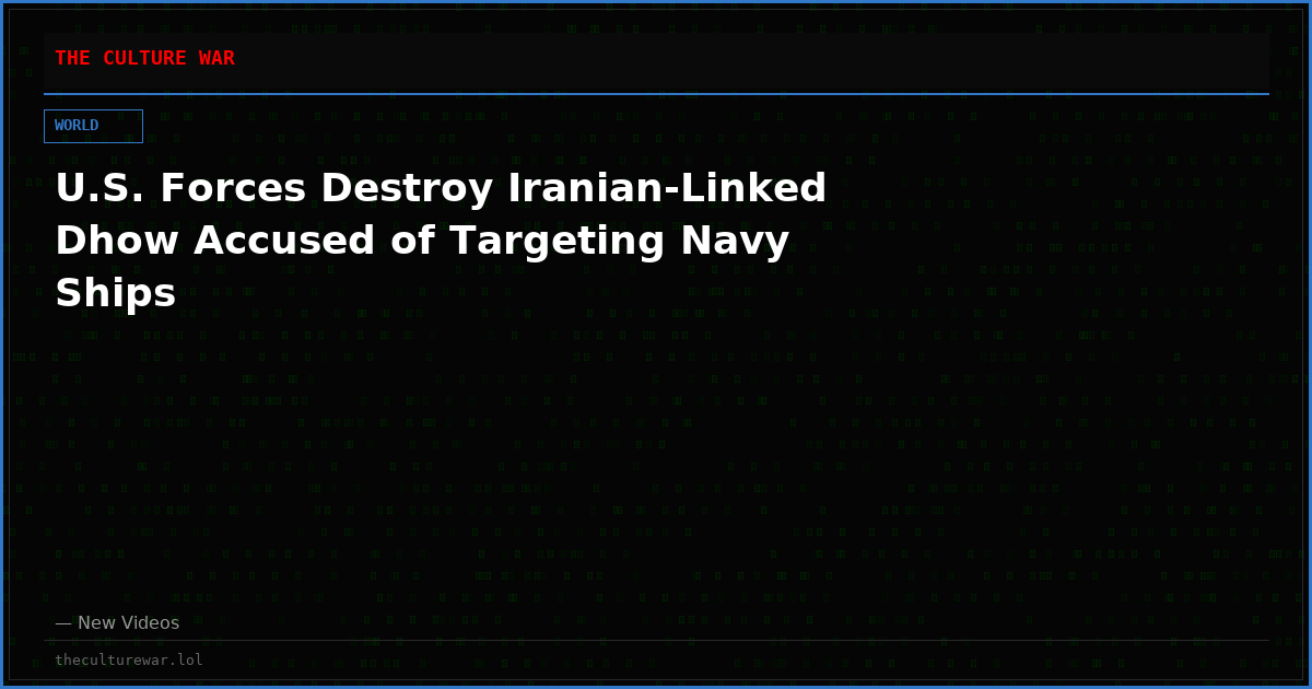 U.S. Forces Destroy Iranian-Linked Dhow Accused of Targeting Navy Ships