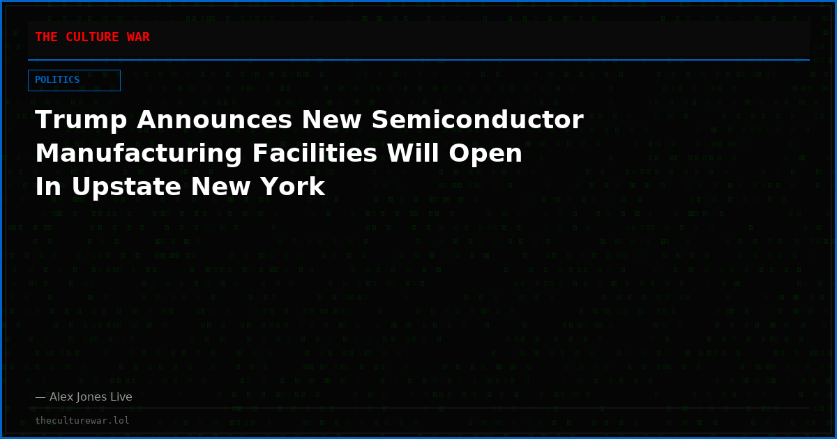 Trump Announces New Semiconductor Manufacturing Facilities Will Open In Upstate New York
