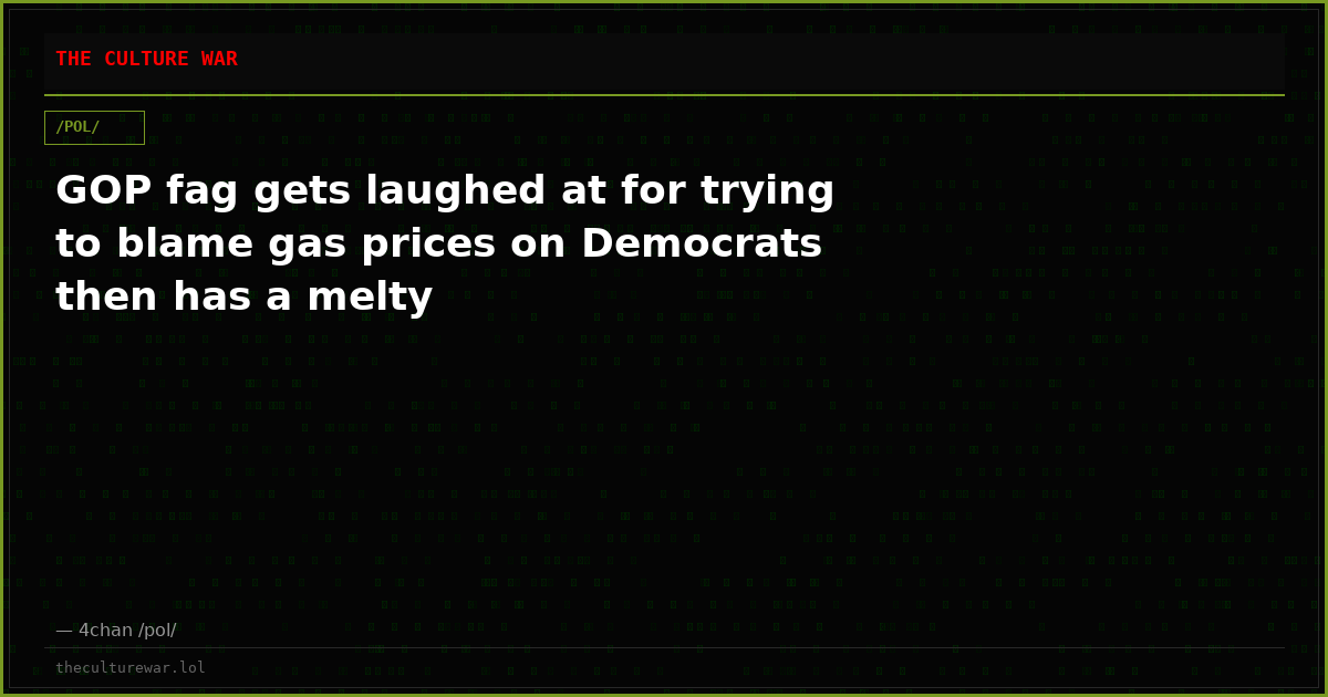 GOP fag gets laughed at for trying to blame gas prices on Democrats then has a melty