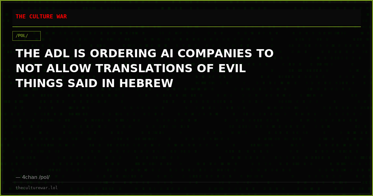 THE ADL IS ORDERING AI COMPANIES TO NOT ALLOW TRANSLATIONS OF EVIL THINGS SAID IN HEBREW