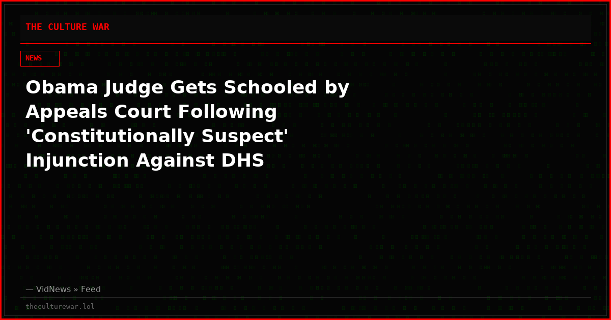 Obama Judge Gets Schooled by Appeals Court Following 'Constitutionally Suspect' Injunction Against DHS