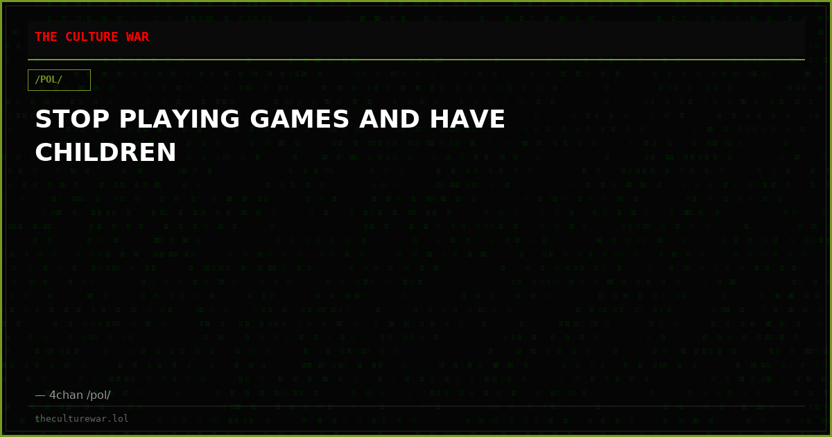 STOP PLAYING GAMES AND HAVE CHILDREN