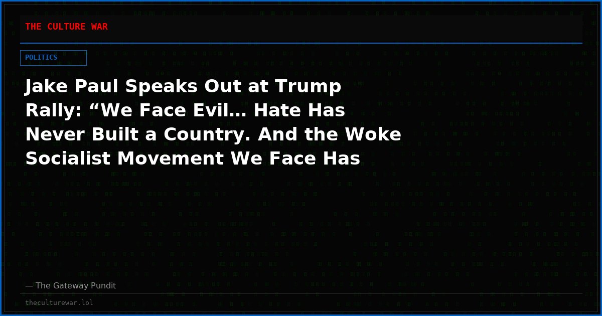 Jake Paul Speaks Out at Trump Rally: “We Face Evil… Hate Has Never Built a Country. And the Woke Socialist Movement We Face Has NEVER Built a Country” (VIDEO)