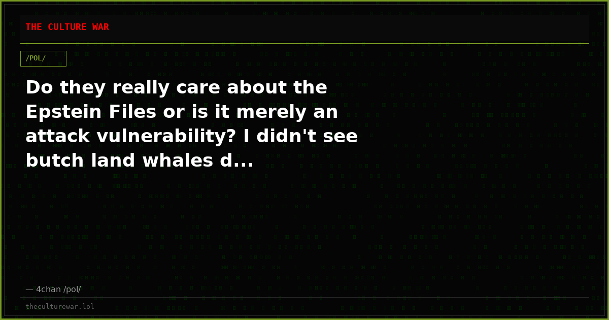 Do they really care about the Epstein Files or is it merely an attack vulnerability? I didn't see butch land whales d...